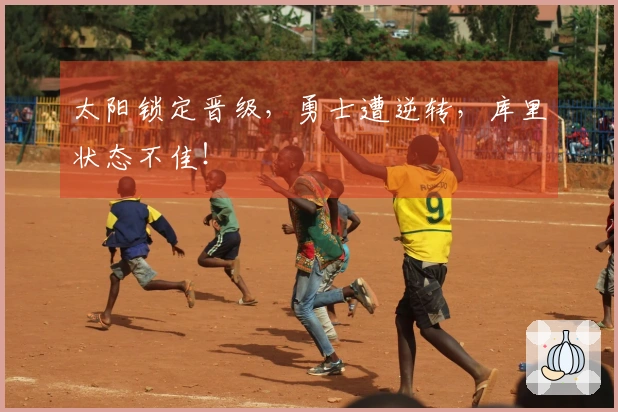 太阳锁定晋级，勇士遭逆转，库里状态不佳！