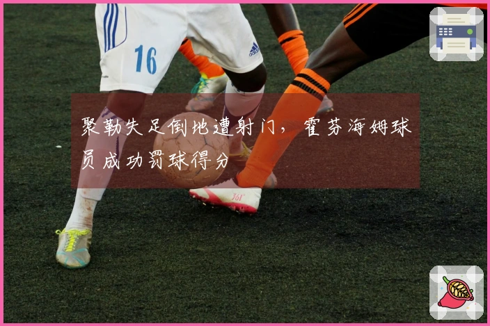 聚勒失足倒地遭射门，霍芬海姆球员成功罚球得分