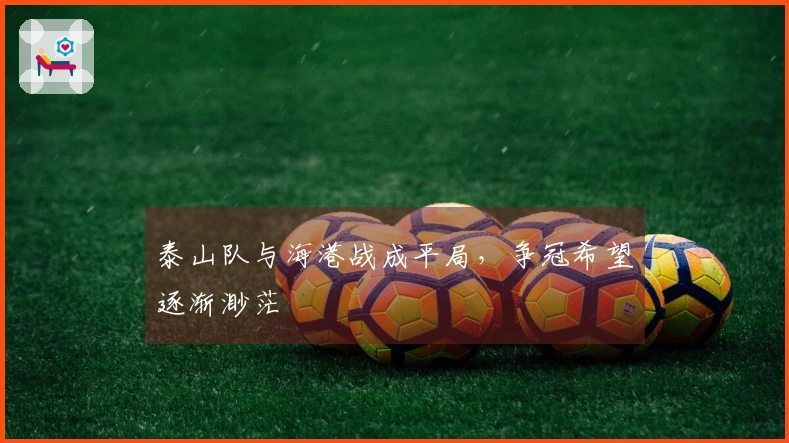 泰山队与海港战成平局，争冠希望逐渐渺茫