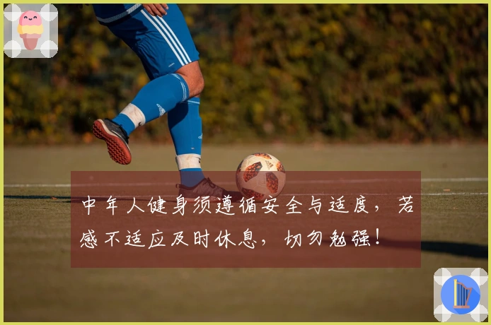 中年人健身须遵循安全与适度，若感不适应及时休息，切勿勉强！